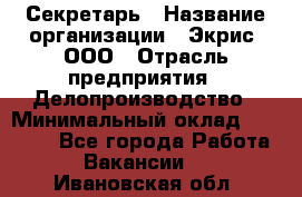 Секретарь › Название организации ­ Экрис, ООО › Отрасль предприятия ­ Делопроизводство › Минимальный оклад ­ 15 000 - Все города Работа » Вакансии   . Ивановская обл.